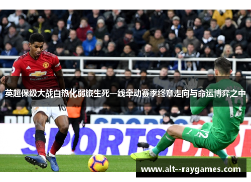 英超保级大战白热化弱旅生死一线牵动赛季终章走向与命运博弈之中 英超保级大战白热化弱旅生死一线牵动赛季终章走向与命运博弈之中