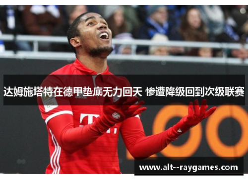 达姆施塔特在德甲垫底无力回天 惨遭降级回到次级联赛 达姆施塔特在德甲垫底无力回天 惨遭降级回到次级联赛