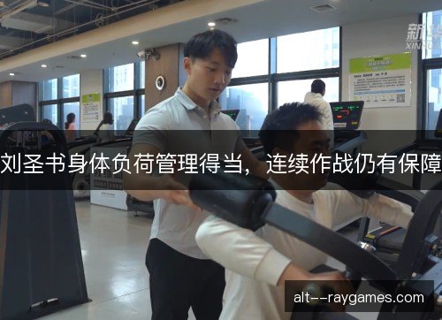 刘圣书身体负荷管理得当，连续作战仍有保障